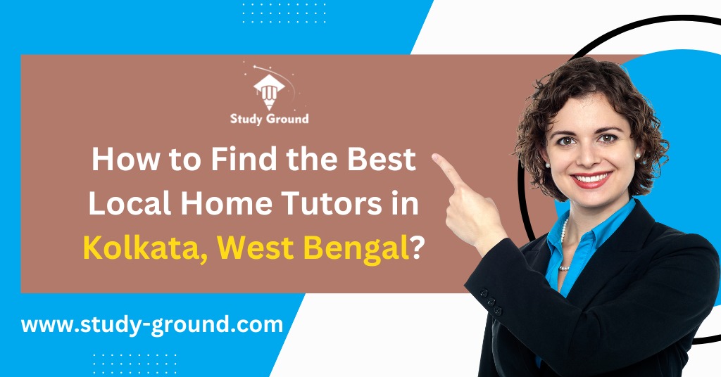 How to Find the Best Local Home Tutors in Kolkata, West Bengal?